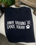 Only talking to Dogs Today (DTF Tee)